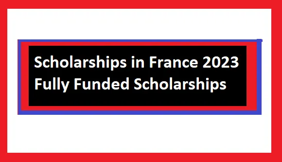 2023 Fully Funded Scholarships in France